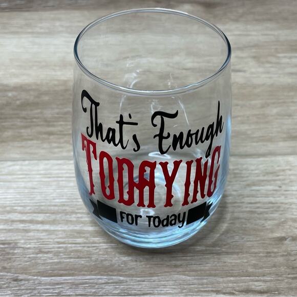 “That’s Enough Todaying For Today” Handmade Vinyl Wine Glass Design sz 17oz - Picture 2 of 2